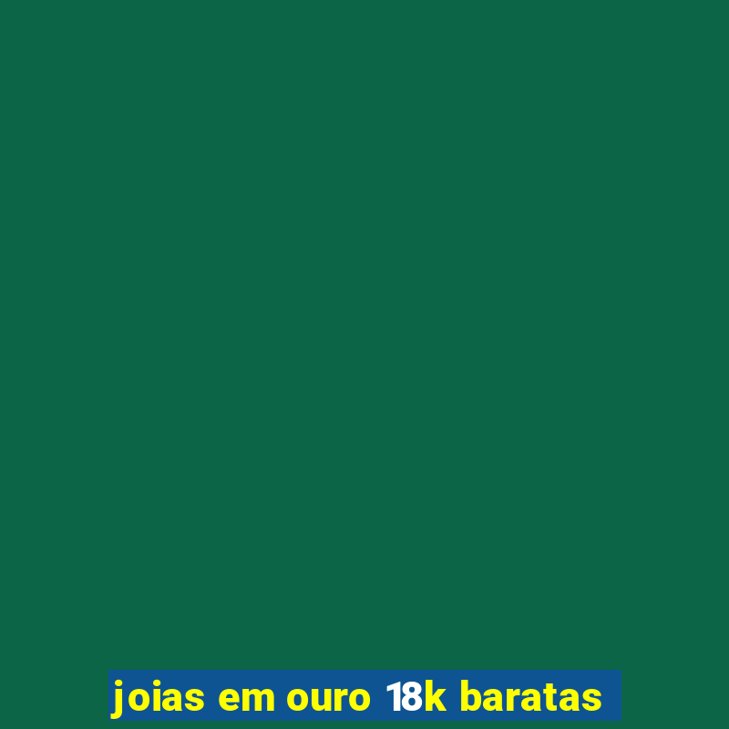 joias em ouro 18k baratas